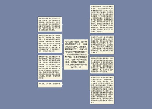 你以为你不着急,但你的竞争早早就开始了; 你以为你时间还早,但算着算着就到考试了; 你以为你学校的同学都没开始复习,但你看到其他学校的学生了吗; 如果你觉得自己聪明,专升本对你来说很简单,你那叫不自量力,井底之蛙的你看不到外面的世界; 如 你以为你不着急,但你的竞争早早就开始了; 你以为你时间还早,但算着算着就到考试了; 你以为你学校的同学都没开始复习,但你看到其他学校的学生了吗; 如果你觉得自己聪明,专升本对你来说很简单,你那叫不自量力,井底之蛙的你看不到外面的世界; 如